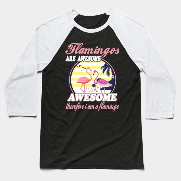 Flamingos Are Awesome I Am Awesome Therefore I Am Flamingo Baseball T-Shirt by janayeanderson48214